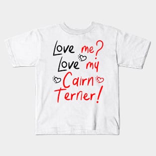 Love Me Love My Cairn Terrier! Especially for Cairn Terrier Dog Lovers! Kids T-Shirt